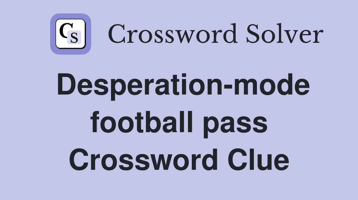 Desperation-mode football pass Crossword Clue
