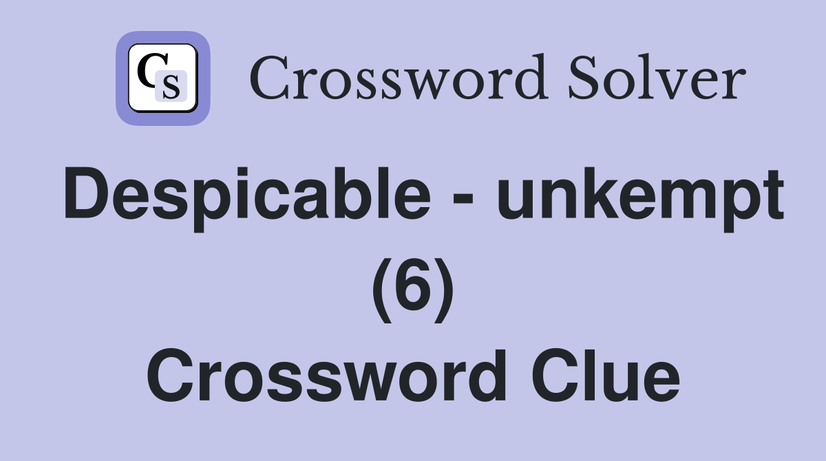 Despicable - unkempt (6) Crossword Clue