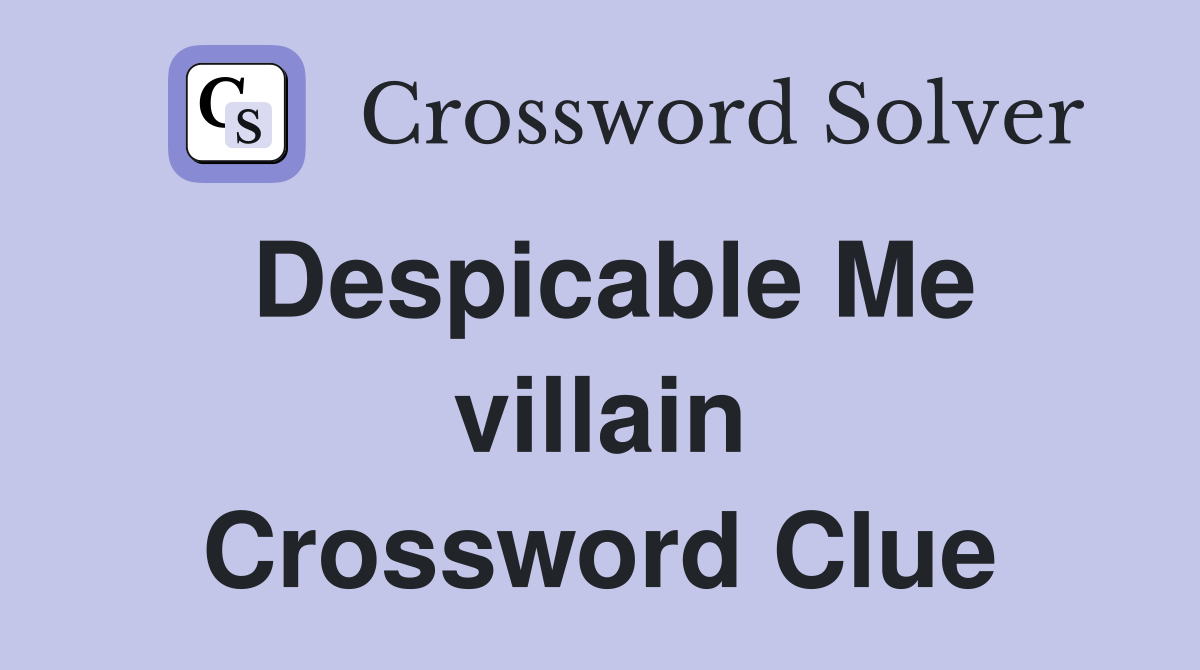 Despicable Me villain Crossword Clue