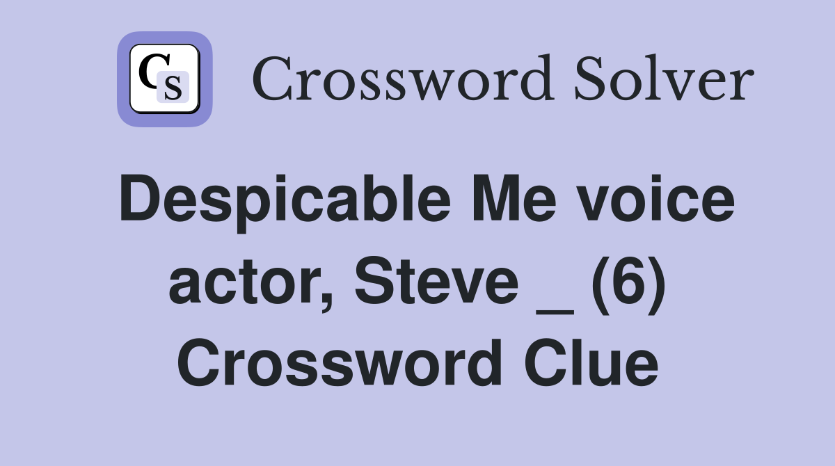 Despicable Me voice actor, Steve _ (6) Crossword Clue