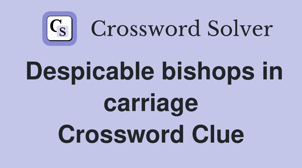 Despicable bishops in carriage Crossword Clue
