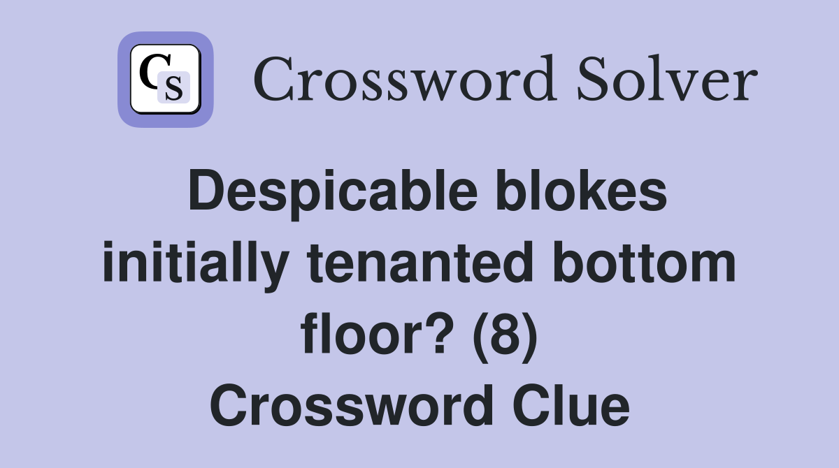 Despicable blokes initially tenanted bottom floor? (8) Crossword Clue