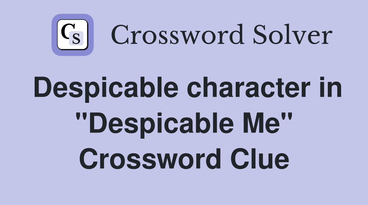 Despicable character in "Despicable Me" Crossword Clue