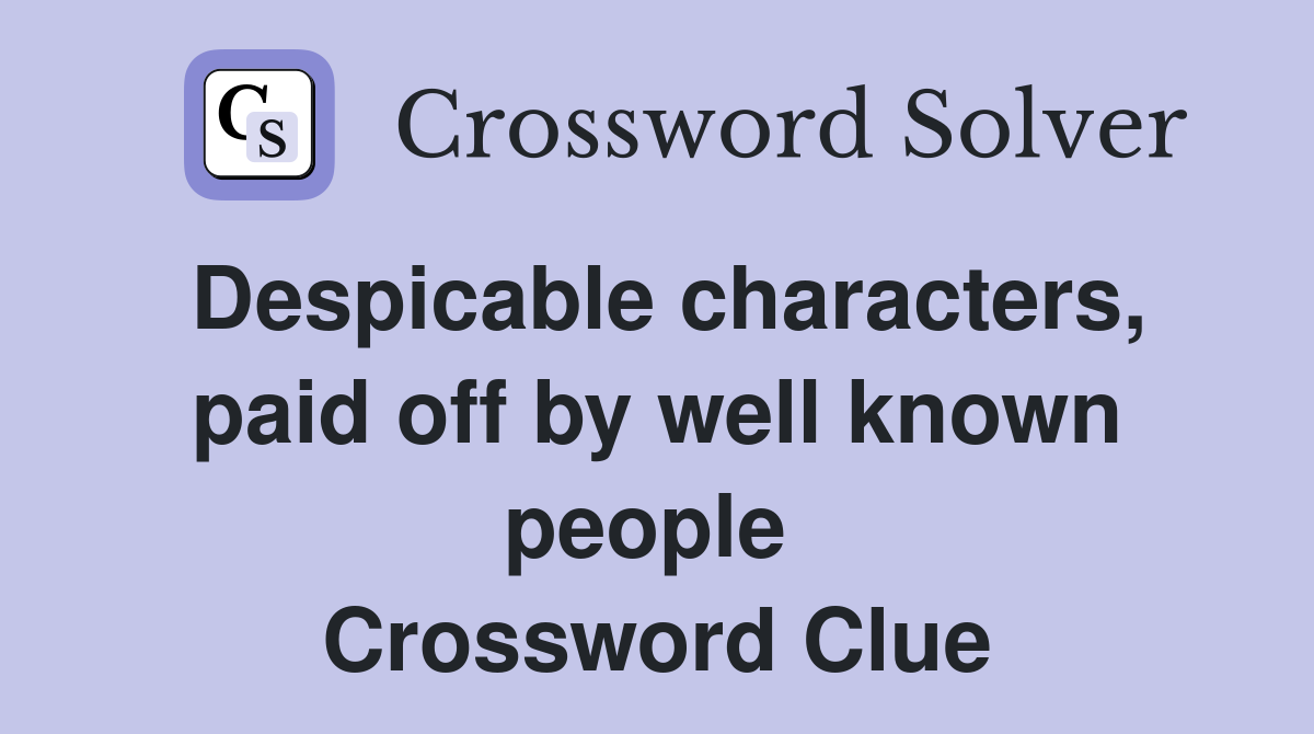 Despicable characters, paid off by well known people  Crossword Clue