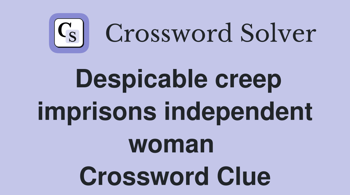 Despicable creep imprisons independent woman  Crossword Clue