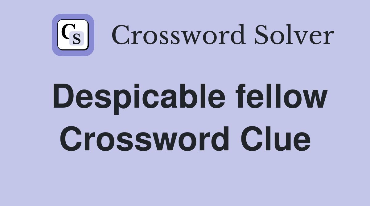 Despicable fellow Crossword Clue