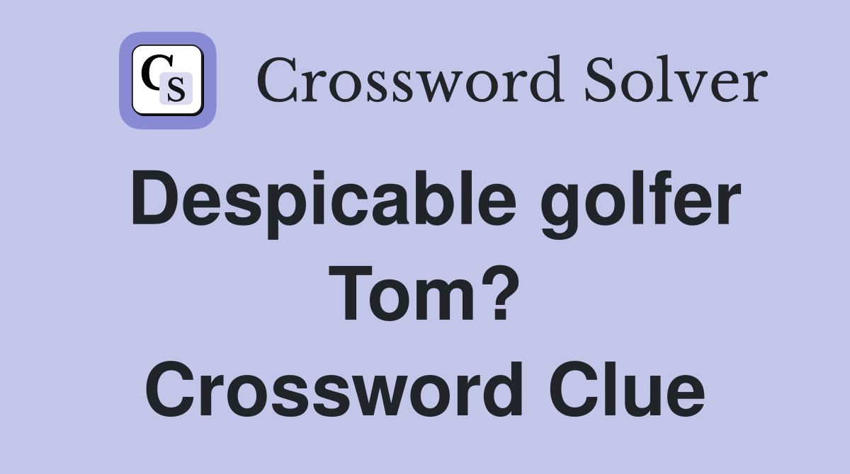 Despicable golfer Tom? Crossword Clue