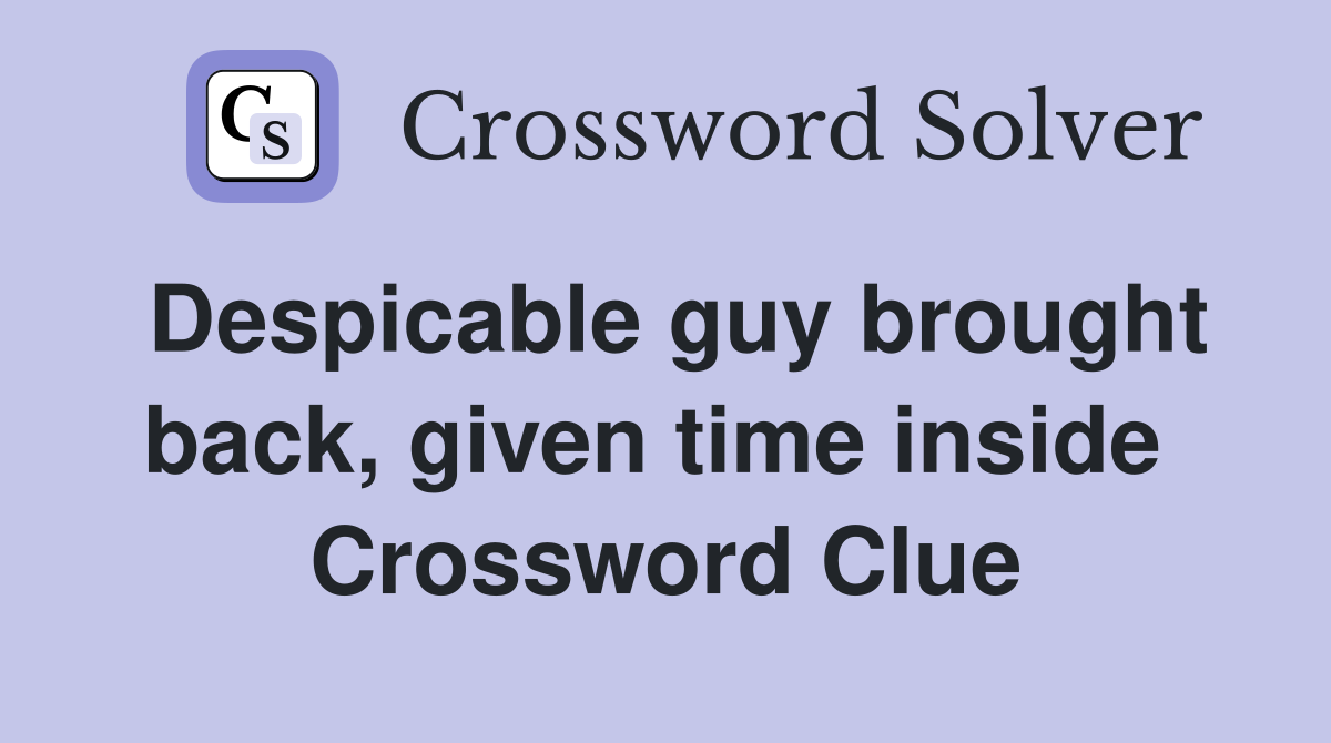 Despicable guy brought back, given time inside  Crossword Clue