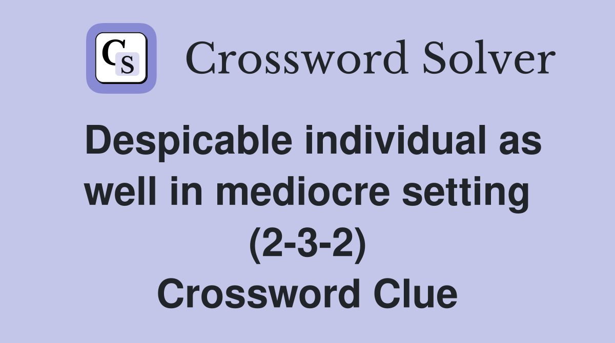 Despicable individual as well in mediocre setting (2-3-2) Crossword Clue