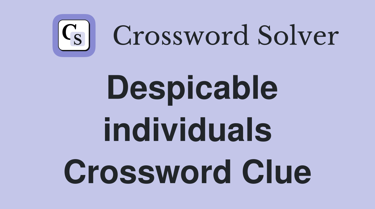 Despicable individuals Crossword Clue