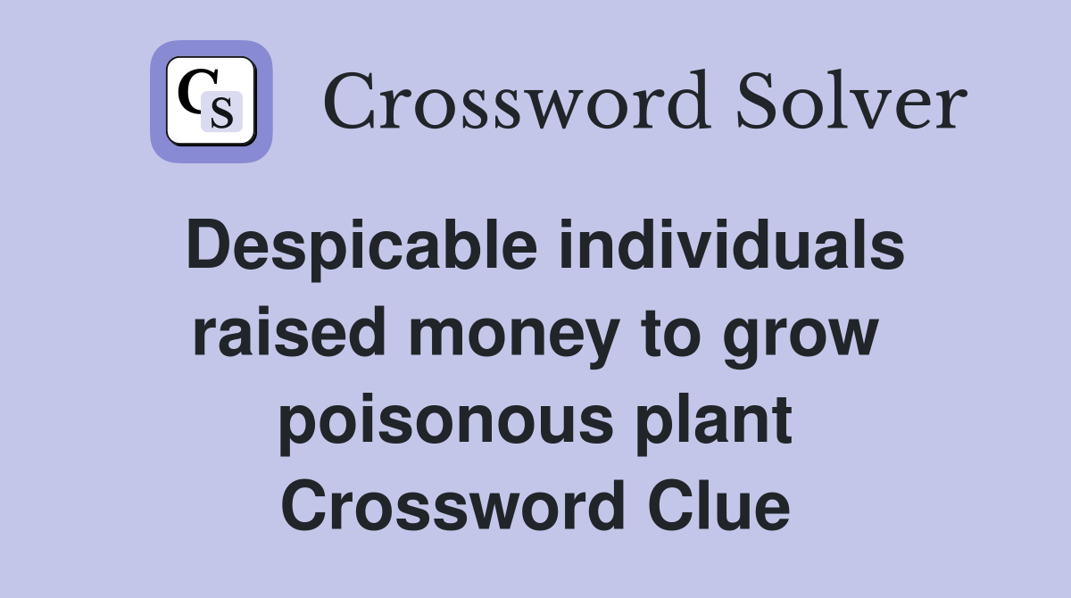 Despicable individuals raised money to grow poisonous plant Crossword Clue