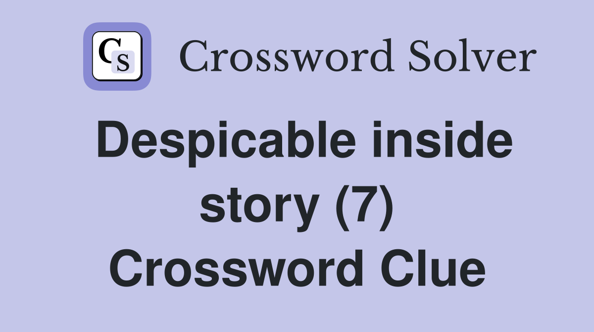 Despicable inside story (7) Crossword Clue