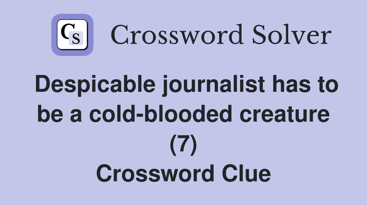 Despicable journalist has to be a cold-blooded creature (7) Crossword Clue