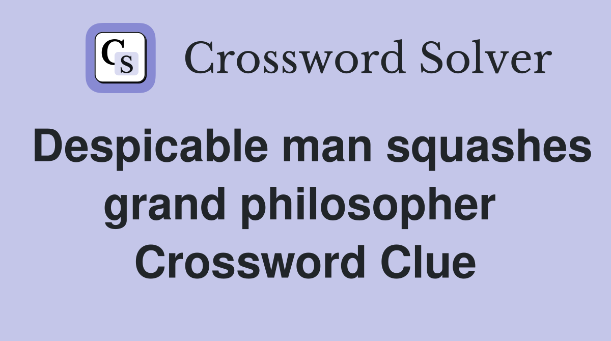 Despicable man squashes grand philosopher  Crossword Clue