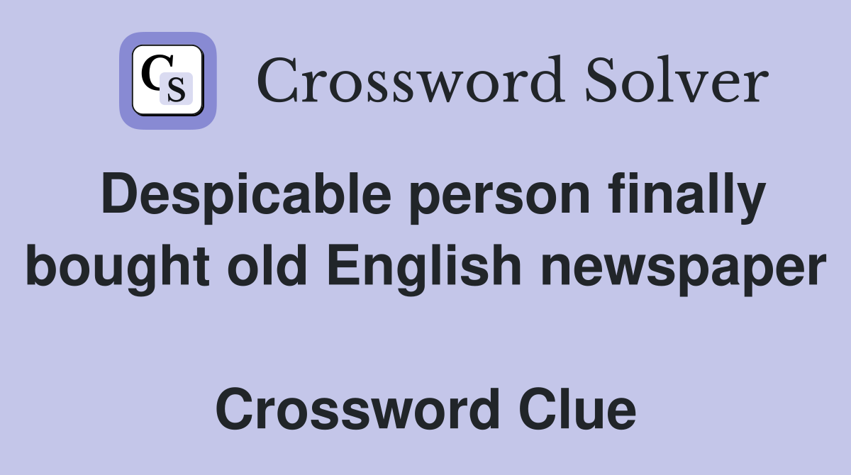 Despicable person finally bought old English newspaper  Crossword Clue