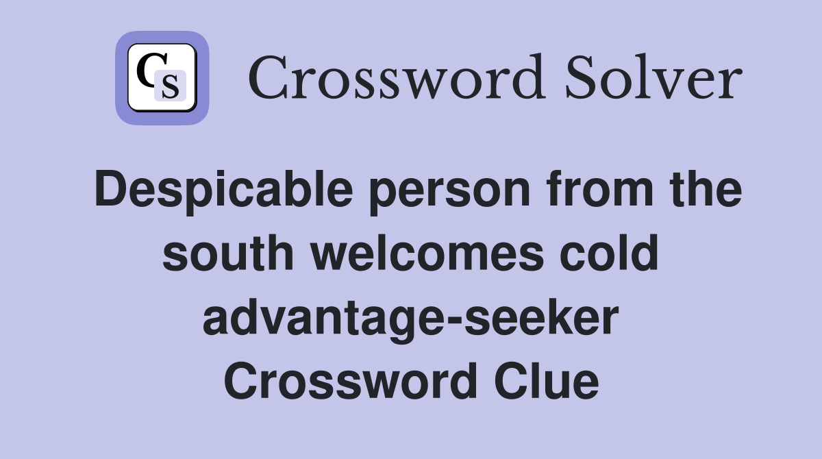 Despicable person from the south welcomes cold advantage-seeker Crossword Clue