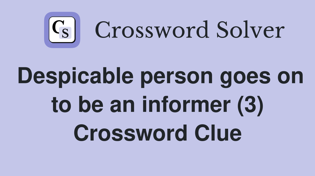 Despicable person goes on to be an informer (3) Crossword Clue