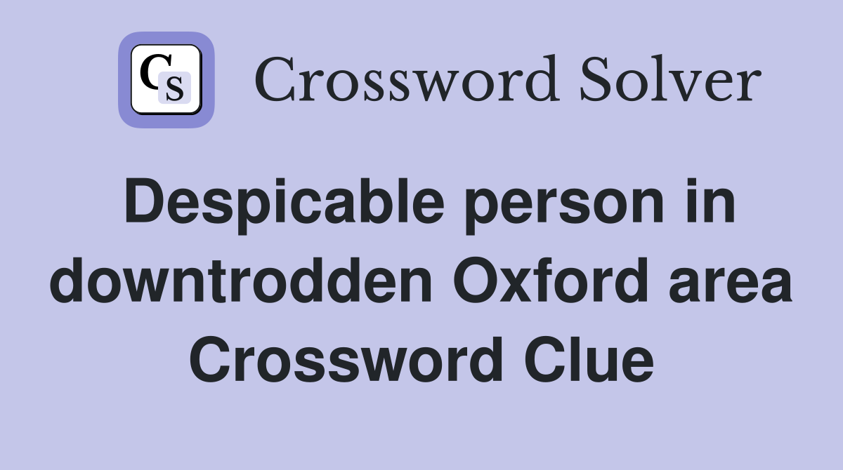 Despicable person in downtrodden Oxford area Crossword Clue