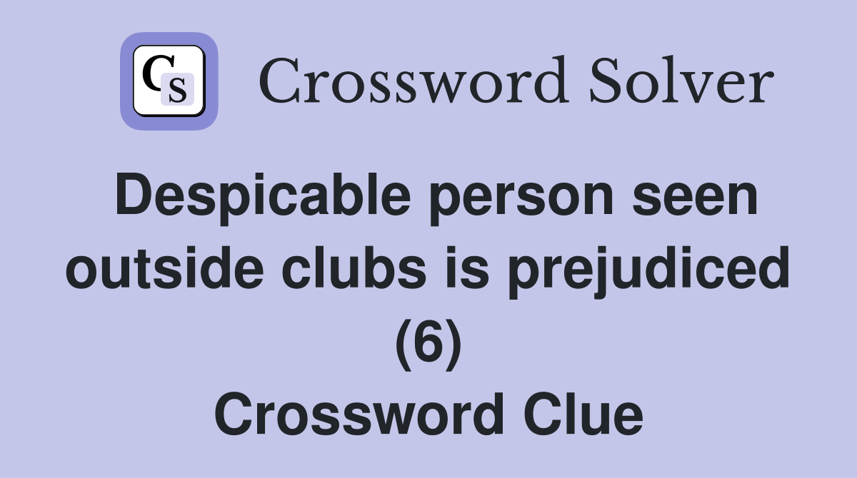 Despicable person seen outside clubs is prejudiced (6) Crossword Clue