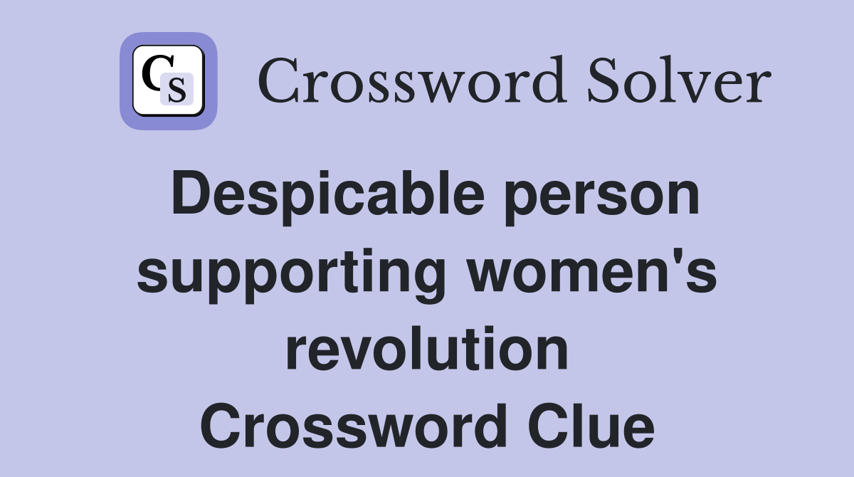 Despicable person supporting women's revolution Crossword Clue