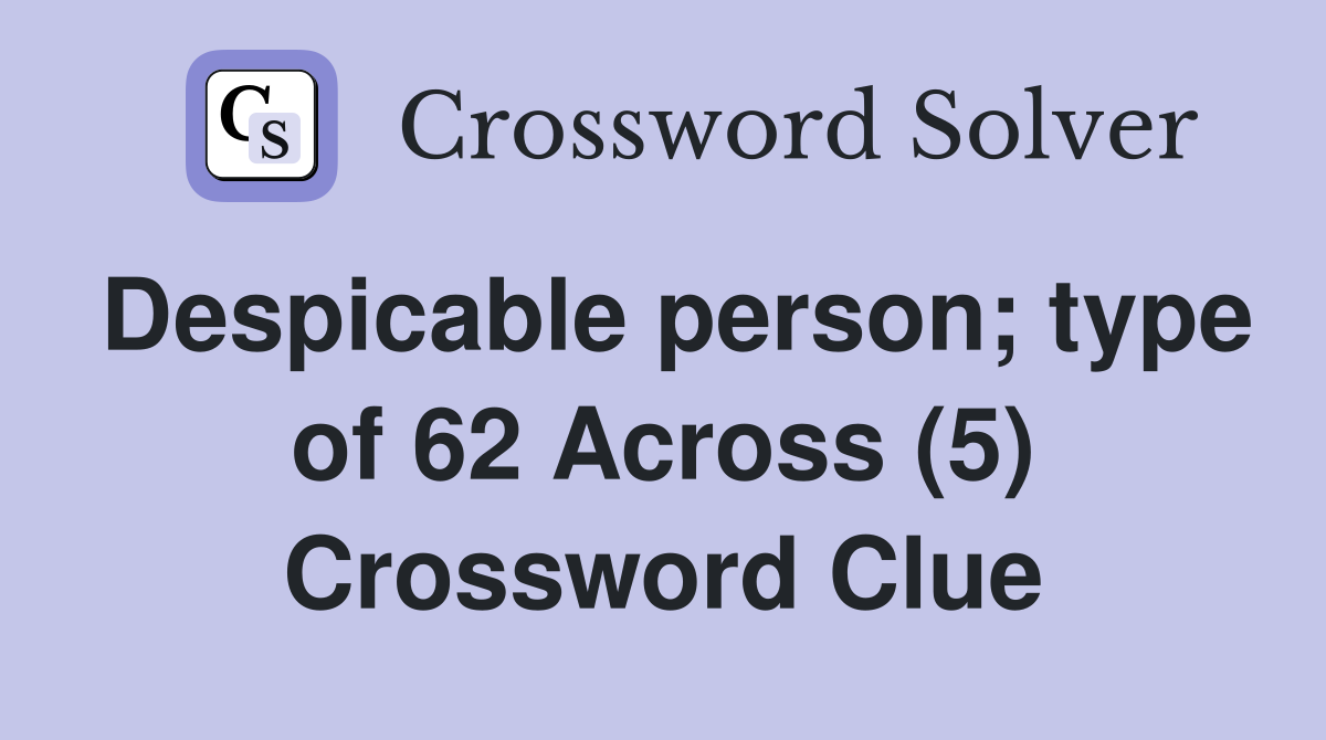 Despicable person; type of 62 Across (5) Crossword Clue