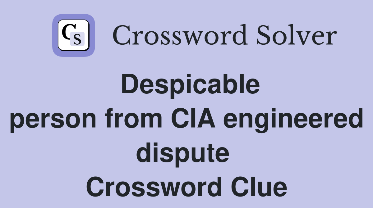 Despicable person from CIA engineered dispute  Crossword Clue