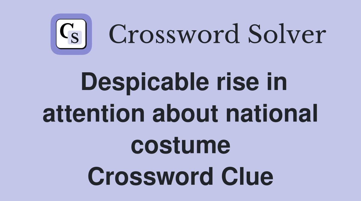 Despicable rise in attention about national costume Crossword Clue
