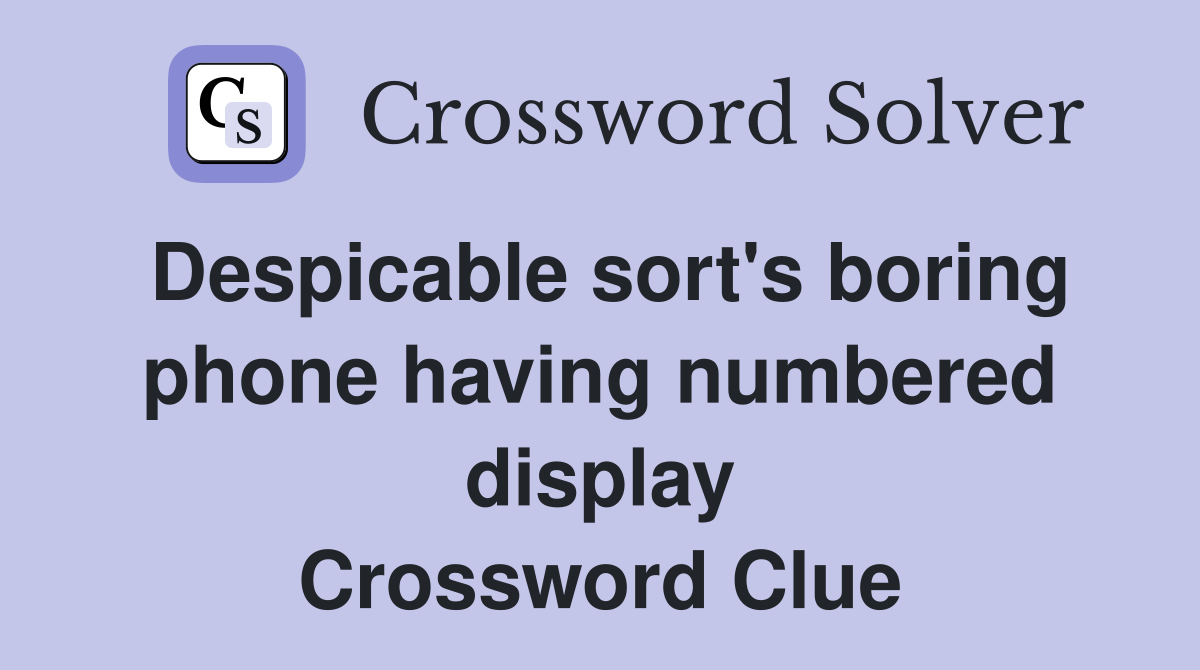Despicable sort's boring phone having numbered display Crossword Clue