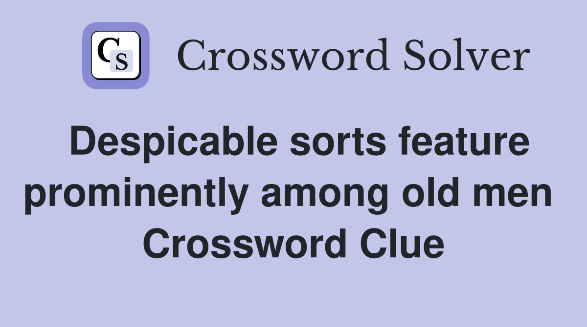 Despicable sorts feature prominently among old men  Crossword Clue