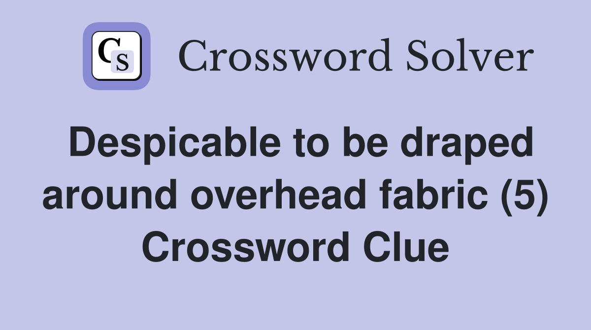 Despicable to be draped around overhead fabric (5) Crossword Clue