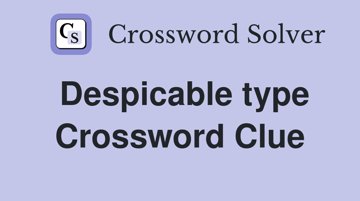 Despicable type Crossword Clue