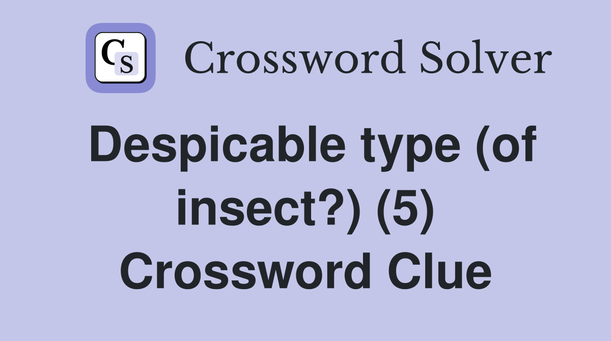 Despicable type (of insect?) (5) Crossword Clue