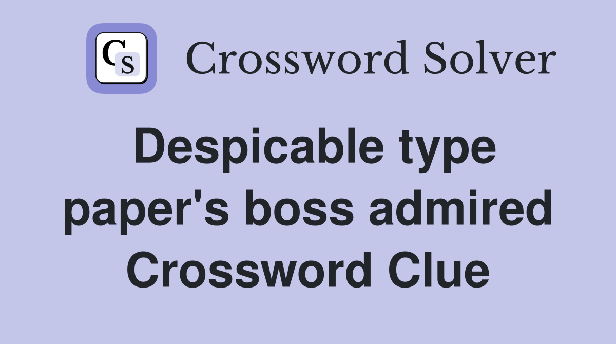 Despicable type paper's boss admired Crossword Clue