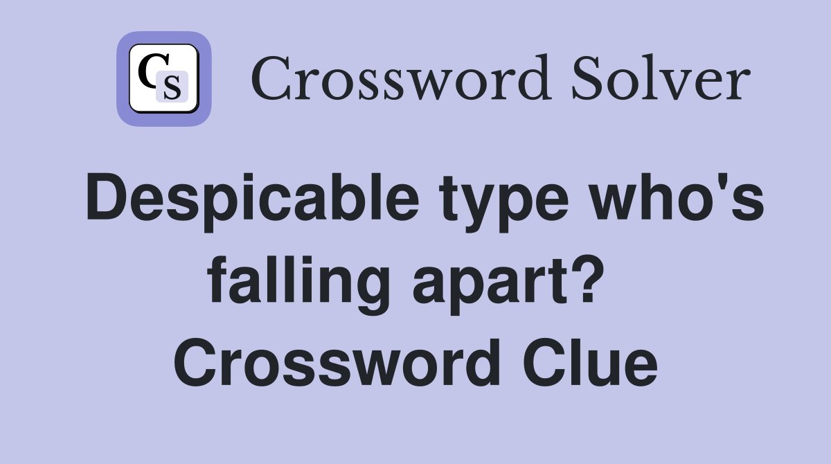 Despicable type who's falling apart?  Crossword Clue