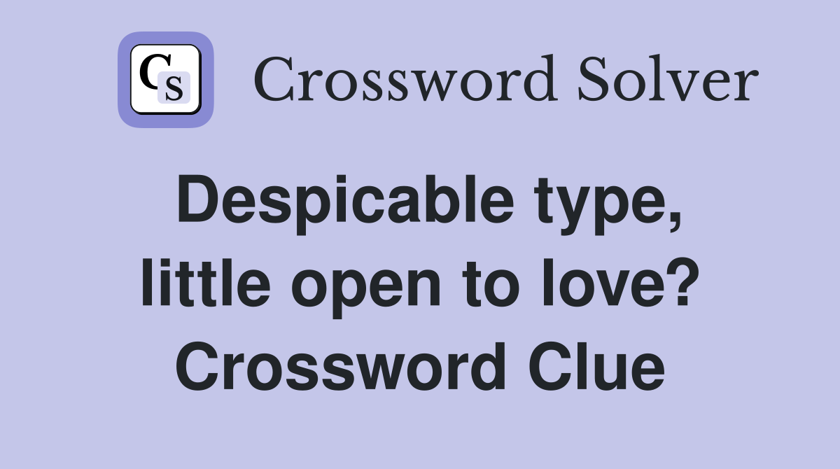 Despicable type, little open to love? Crossword Clue