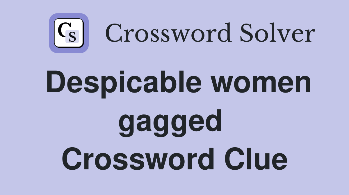 Despicable women gagged  Crossword Clue