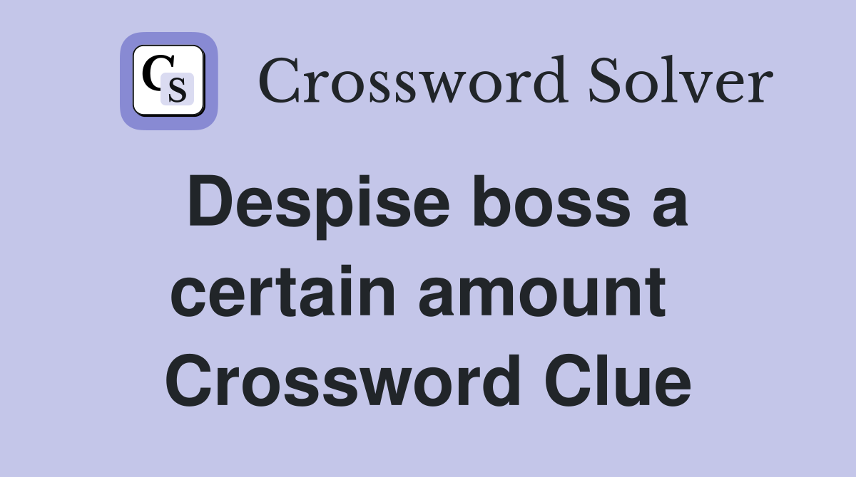 Despise boss a certain amount  Crossword Clue