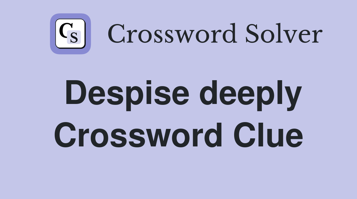Despise deeply Crossword Clue