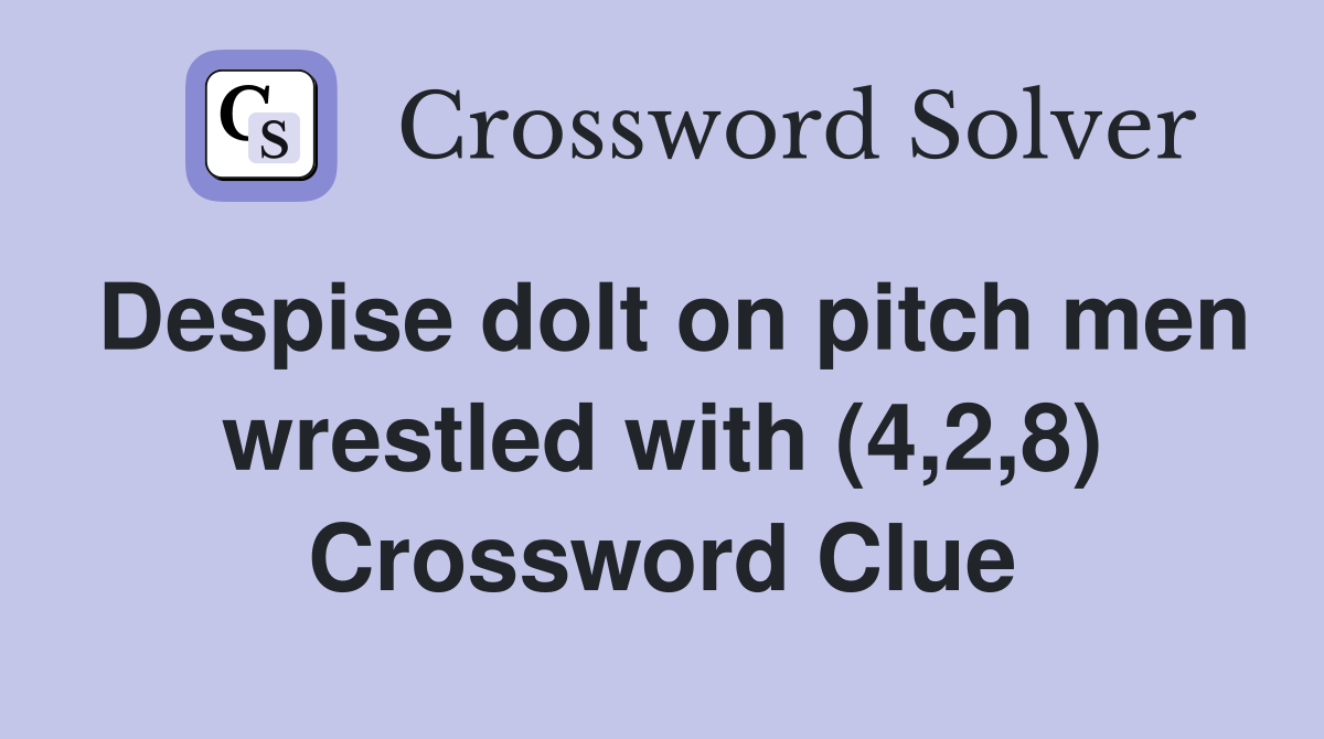 Despise dolt on pitch men wrestled with (4,2,8) Crossword Clue