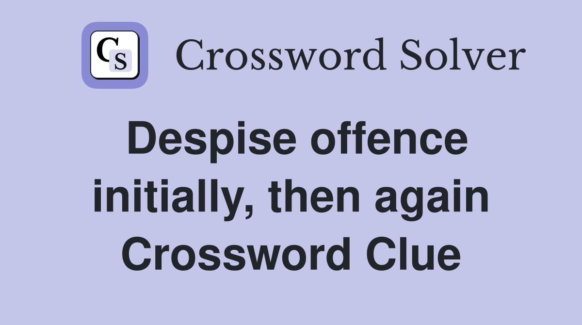 Despise offence initially, then again Crossword Clue
