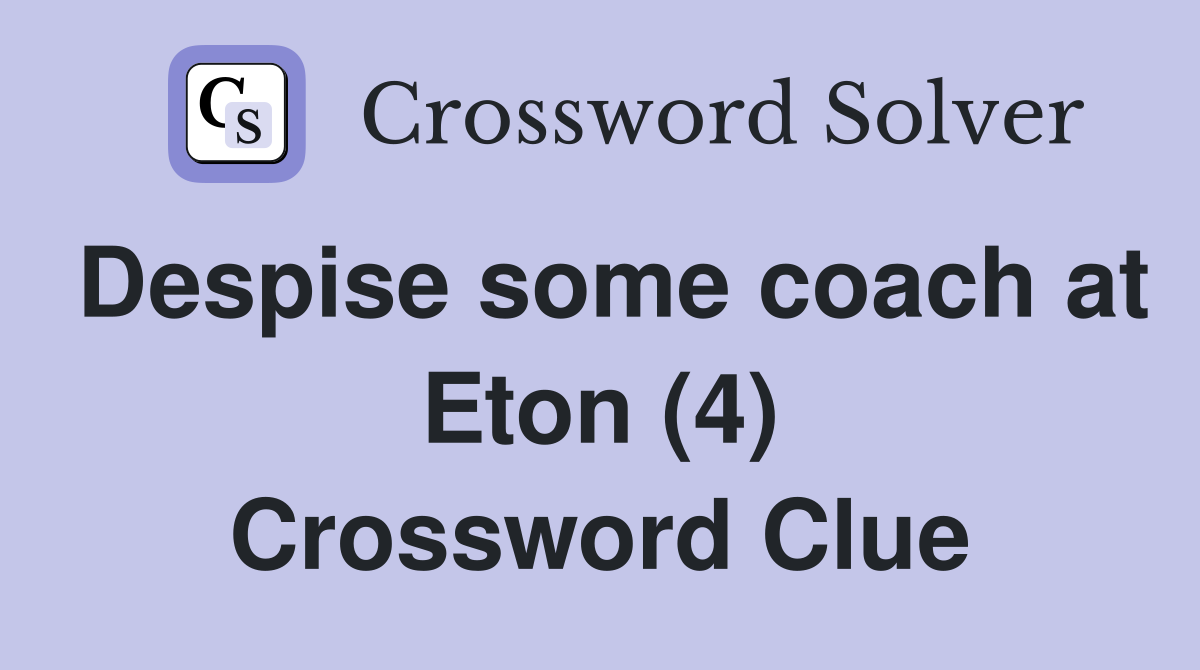 Despise some coach at Eton (4) Crossword Clue