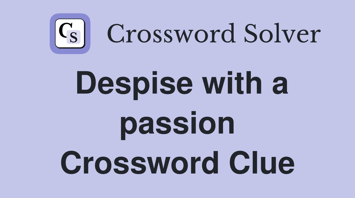 Despise with a passion Crossword Clue