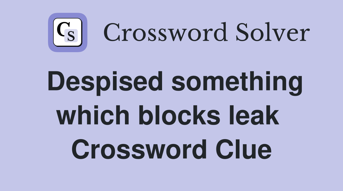 Despised something which blocks leak  Crossword Clue
