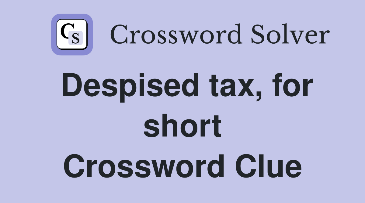 Despised tax, for short Crossword Clue