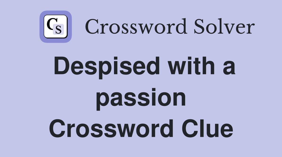 Despised with a passion Crossword Clue