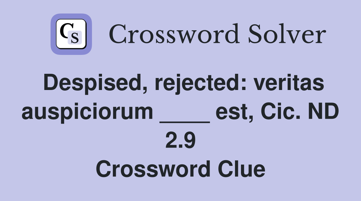 Despised, rejected: veritas auspiciorum ____ est, Cic. ND 2.9 Crossword Clue