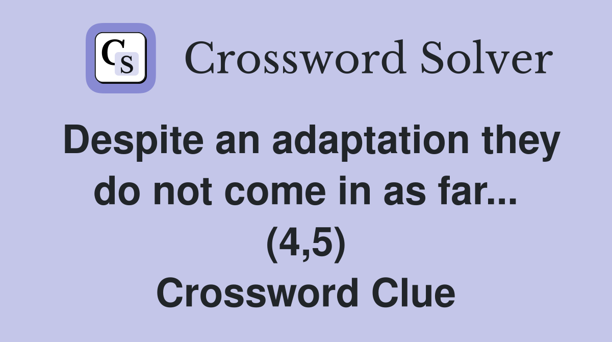 Despite an adaptation they do not come in as far... (4,5) Crossword Clue