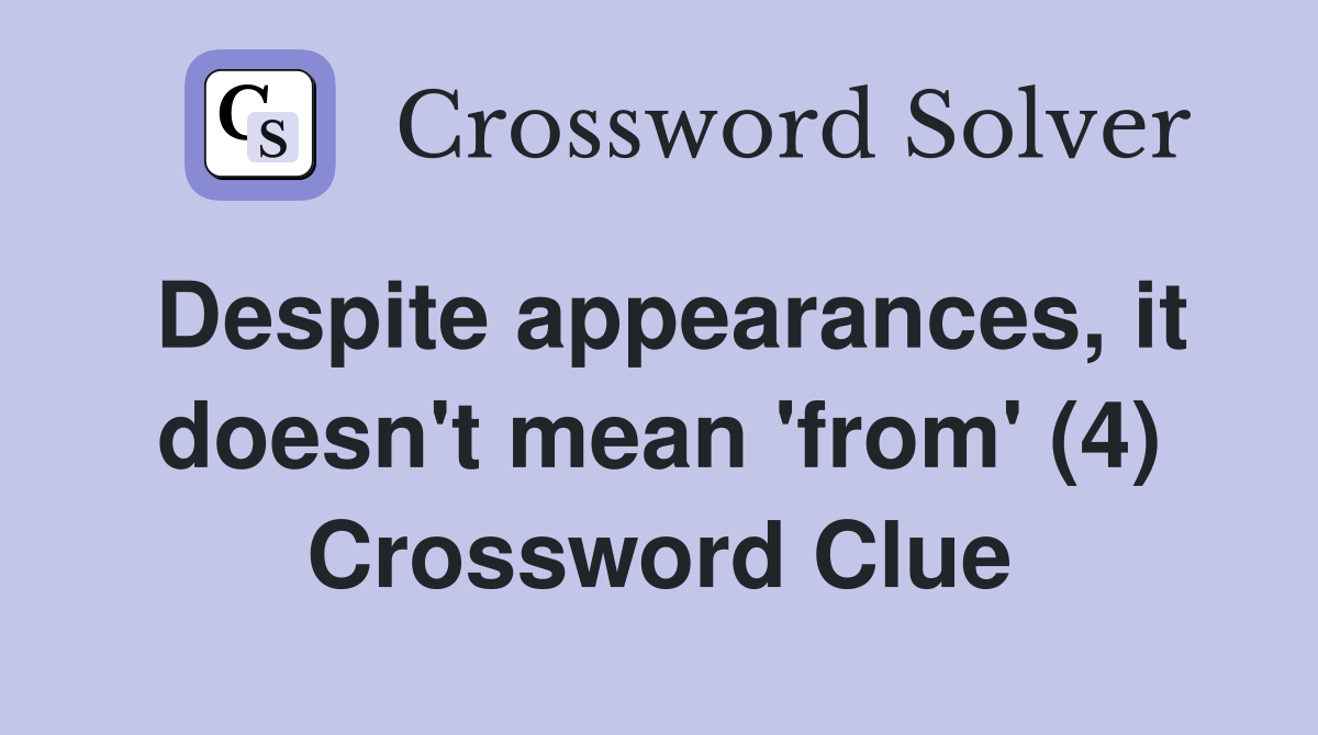 Despite appearances, it doesn't mean 'from' (4) Crossword Clue