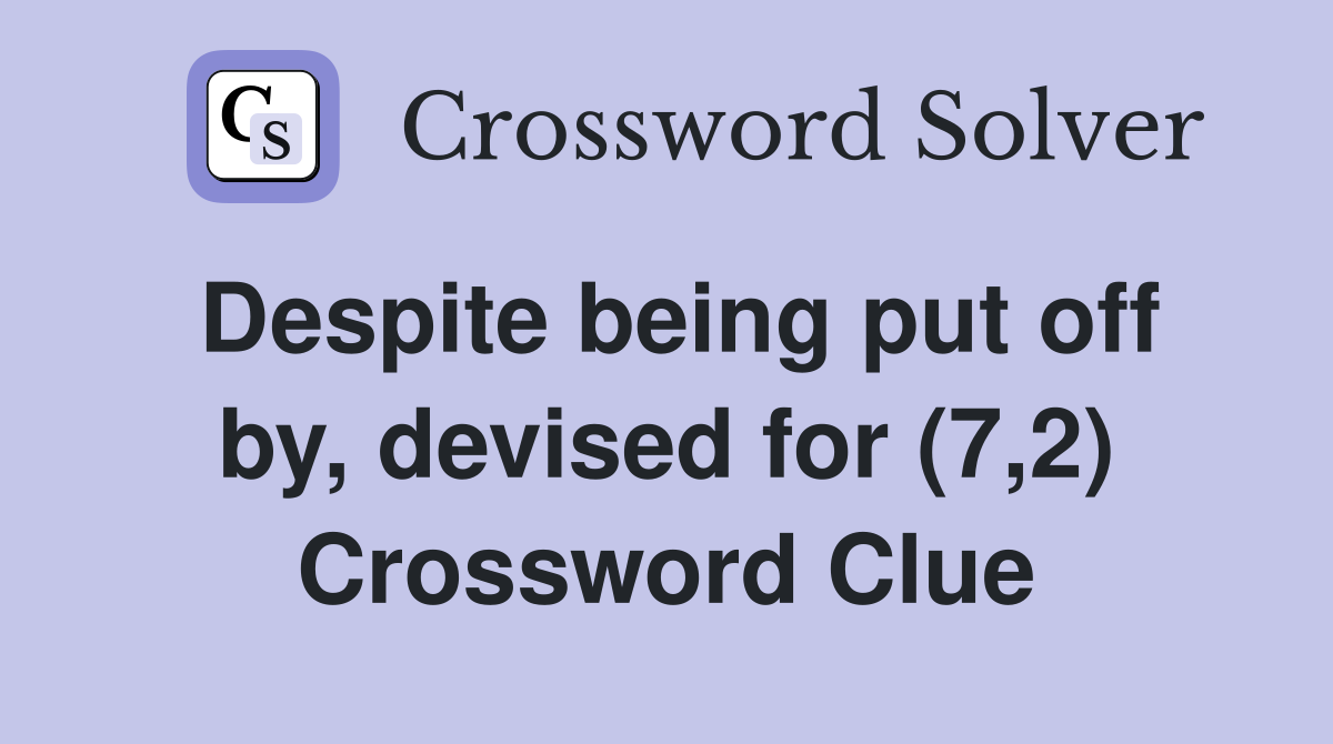 Despite being put off by, devised for (7,2) Crossword Clue