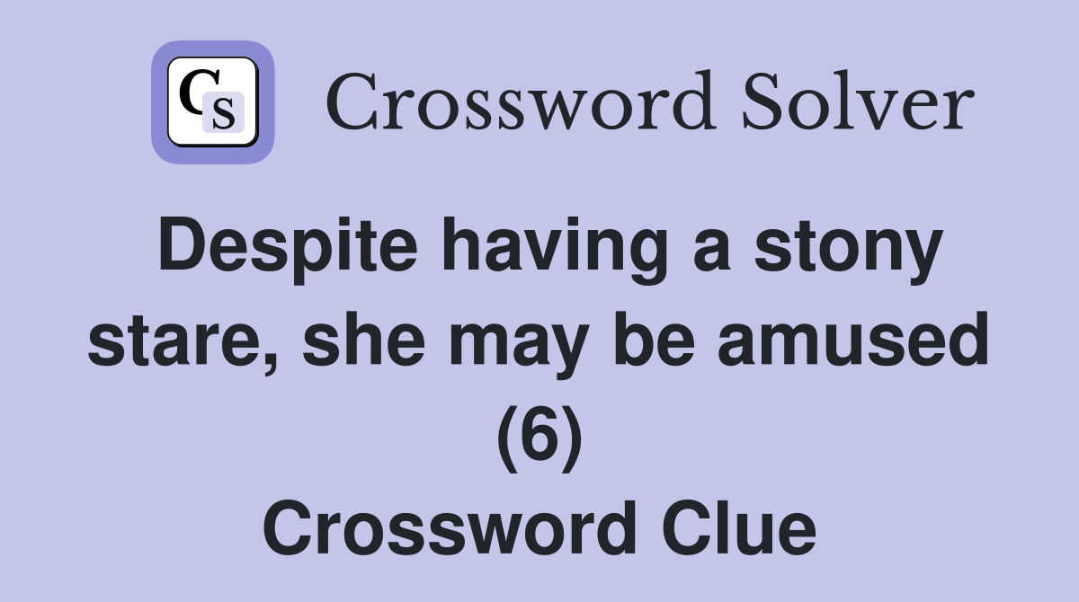 Despite having a stony stare, she may be amused (6) Crossword Clue